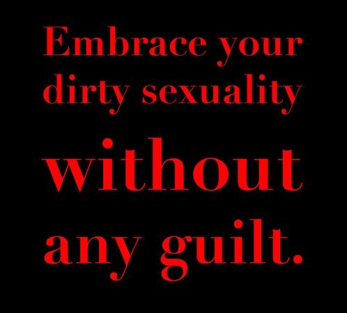 Embrace your dirty sexuality WITHOUT any guilt