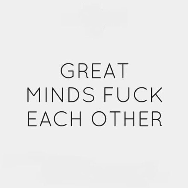 Great Minds Fuck Each Other