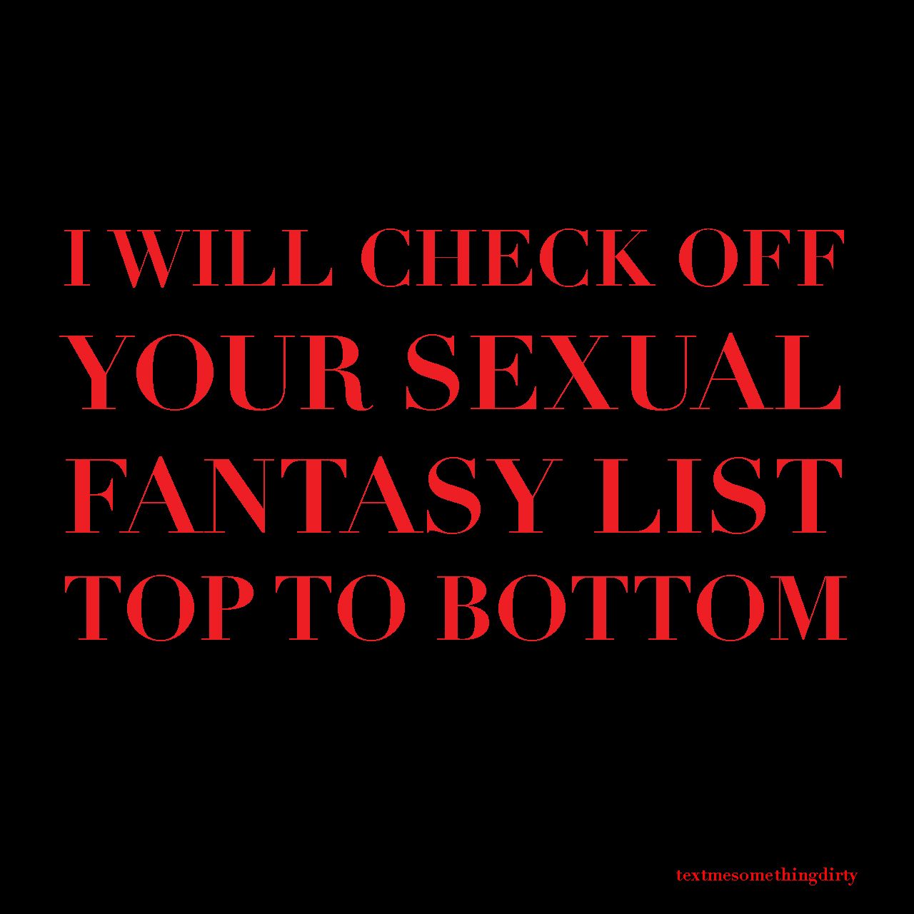 i will check off YOUR SEXUAL FANTASY LIST top to bottom