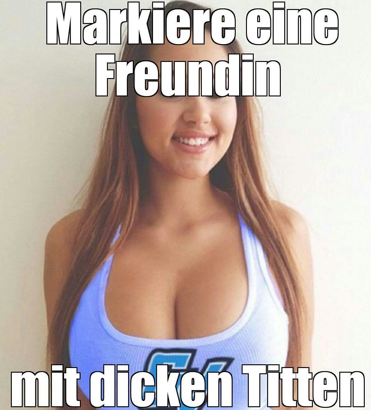 Makiere eine Freundin mit . . . . .