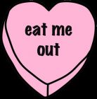Be My Valentine and Eat Me Out