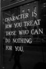 Character is how you treat those who can do nothing for you