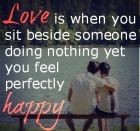 love is... when you sit beside someone doing nothing yet you feel perfectly happy